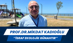Prof. Dr. Mikdat Kadıoğlu: "İsraf ekolojik bir günahtır"