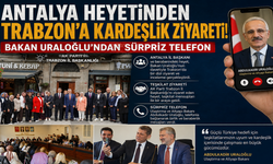 Antalya heyetinden Trabzon'a kardeşlik ziyareti! Bakan Uraloğlu'ndan sürpriz telefon
