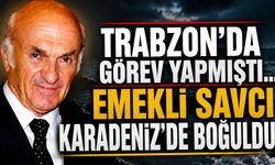 Denizde korkunç son!Trabzon'un eski savcısından acı haber