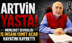 İş dünyasının acı kaybı! Artvinli iş İnsanı İsmet Acar vefat etti