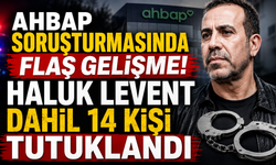 Ahbap soruşturmasında flaş gelişme! Haluk Levent tutuklandı