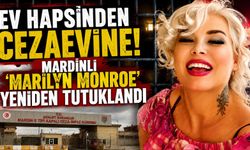 Ev hapsi bitti derken yeniden cezaevi! Mardinli Marilyn Monroe şoku
