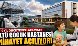 KTÜ Çocuk Hastanesi’nde 9 yıllık bekleyiş sona eriyor!