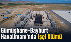 Gümüşhane-Bayburt Havalimanı’nda acı kayıp