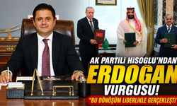 AK Partili Hisoğlu: "Türkiye artık gelişmeleri izleyen değil,yön veren ülke"