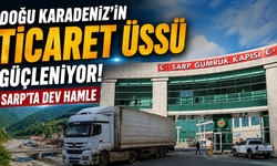 Türkiye'nin Kafkasya kapısı daha da güçlendi! Sarp'ta kapasite artırıldı