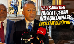 Vali Şahin’den dikkat çeken İHA açıklaması