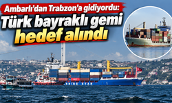 Trabzon seferinde kritik saldırı:Gemide yangın çıktı
