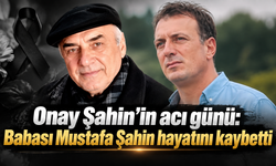 Onay Şahin’i yasa boğan haber: Babasını kaybetti