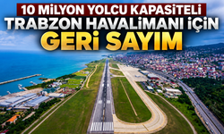 Trabzon’da 45 milyarlık dev projede geri sayım başladı