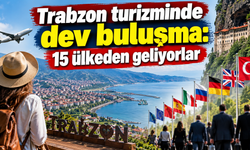 Karadeniz turizminde yeni kapı: 15 ülkenin rotası Trabzon