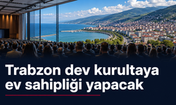 Türkiye’nin 81 ili Trabzon’da buluşacak