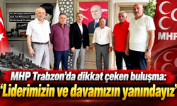 MHP’nin Trabzon’daki ağır isimleri bir araya geldi