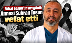 Nihat Tosun’un annesi Şükran Tosun’dan acı haber