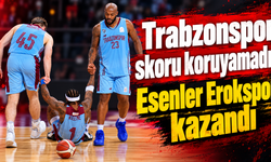 Trabzonspor 17 sayı öne geçti, Esenler Erokspor'a yenildi!