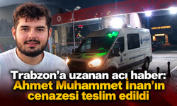 Trabzonlu Ahmet Muhammet İnan’ın acı yolculuğu başladı