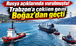 Trabzon’a çekilen yaralı gemi yeniden gündemde!
