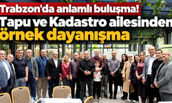 Tapu ve Kadastro camiası Trabzon'da buluştu!
