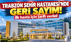 Trabzon Şehir Hastanesi ne zaman açılacak?