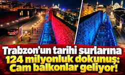 Trabzon’un tarihi surları turizme kazandırılıyor