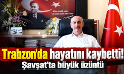 Trabzon'da tedavi görüyordu! Şavşat'a acı haber ulaştı