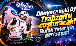 Dünyaca ünlü DJ'den Trabzon'da görsel ve müzikal şölen!