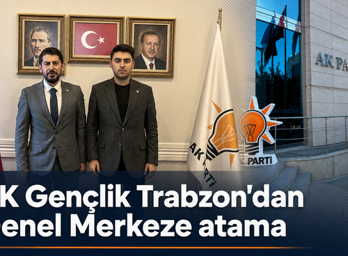 Trabzonlu genç siyasetçiye Genel Merkez görevi