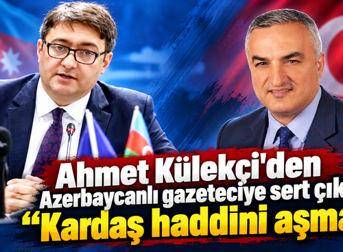 Ahmet Külekçi'den Azerbaycanlı gazeteciye sert tepki