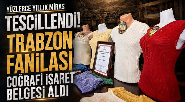 Trabzon'a bir coğrafi işaret daha! Tarihi fanila resmen tescillendi