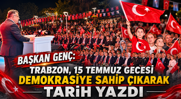 Trabzon 15 Temmuz ruhunu bir kez daha yaşadı!