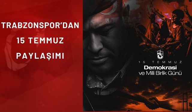 Trabzonspor’dan 15 Temmuz Mesajı: "Kahramanlarımızı Saygıyla Anıyoruz"