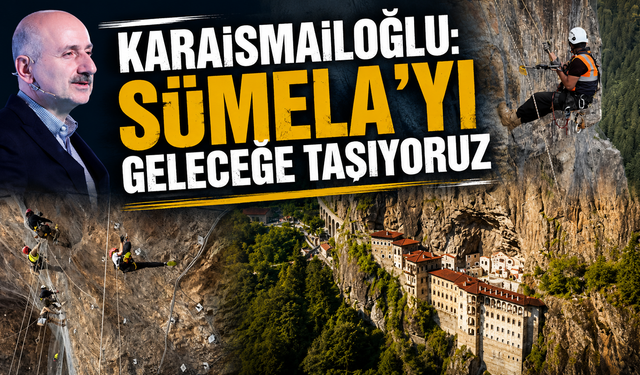 Karaismailoğlu’ndan Sümela mesajı: Güvenlikten taviz yok
