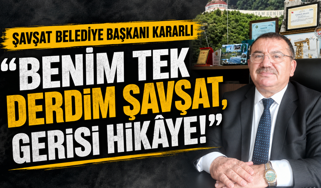 Şavşat Belediye Başkanı'ndan rest: "Benim tek derdim Şavşat!"