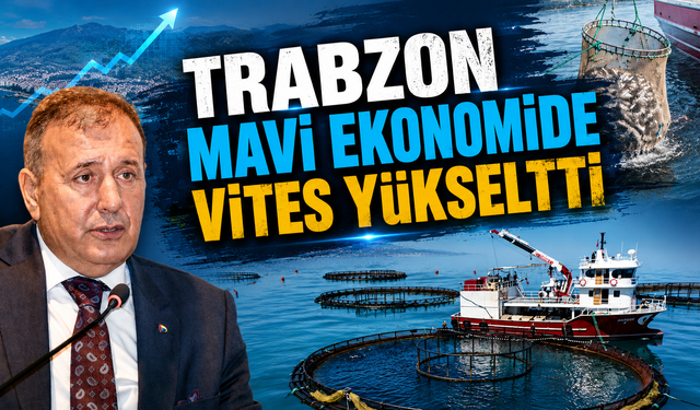 Yatırımcı akını sürüyor: Trabzon mavi ekonomiye yön veriyor