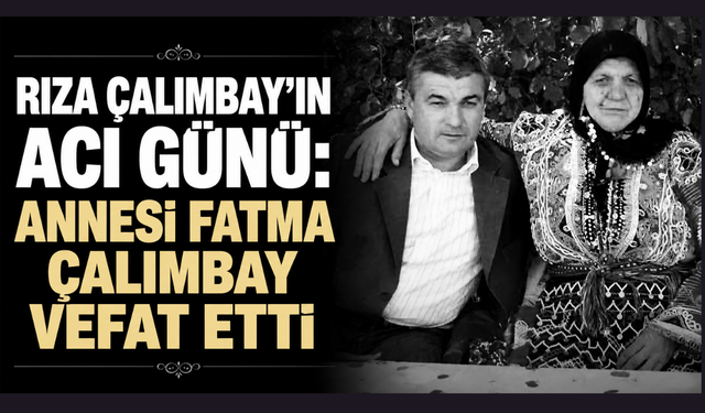 Rıza Çalımbay’ın acı günü: Annesi Fatma Çalımbay hayatını kaybetti