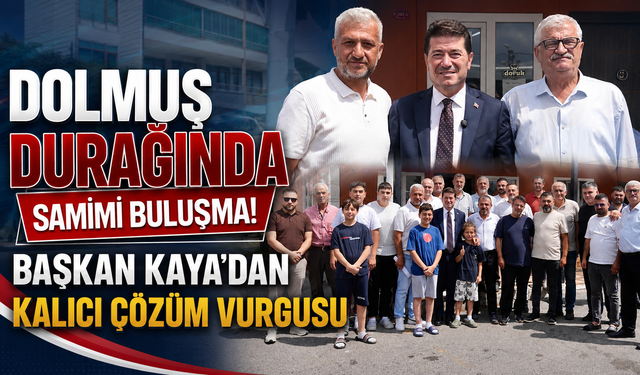 Bahçecik Dolmuş Durağı'nda kritik buluşma! Başkan Kaya talepleri dinledi