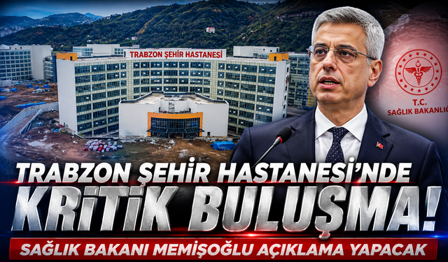 Sağlık Bakanı Memişoğlu Trabzon'da! Basın açıklaması için geri sayım başladı