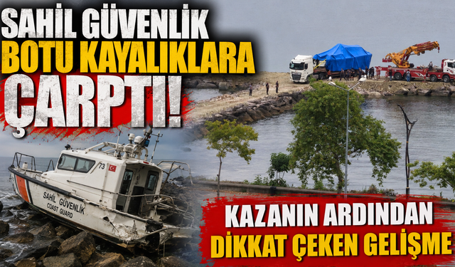 Kayalıklara çarpan sahil güvenlik botu vinçle çıkarıldı! Gözler soruşturmada