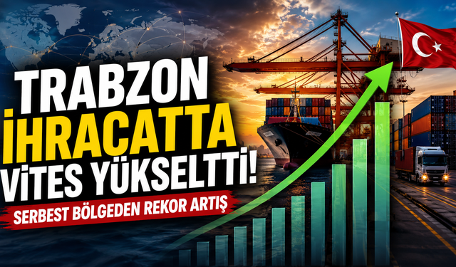 Trabzon Serbest Bölgesi Türkiye'nin ihracat rekoruna damga vurdu!