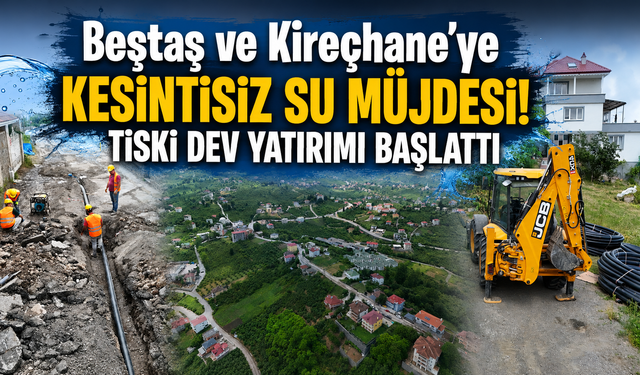 Su kesintilerine kalıcı çözüm! Beştaş ve Kireçhane'de çalışmalar başladı