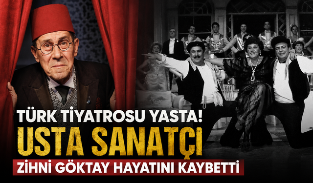 Yeşilçam ve tiyatronun usta ismi Zihni Göktay'dan acı haber