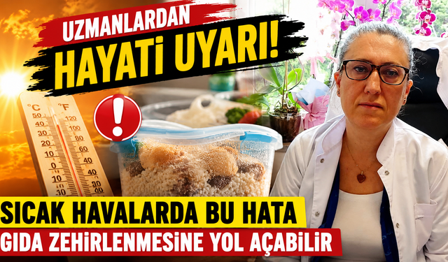 Yaz sıcağıyla birlikte büyük tehlike! besin zehirlenmeleri artıyor