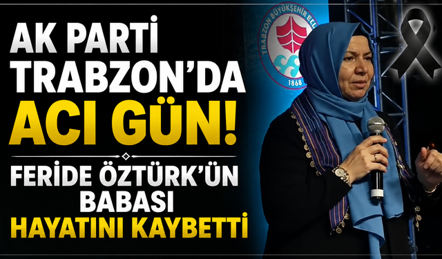 AK Parti camiasını üzen haber! Feride Öztürk'ün acı günü