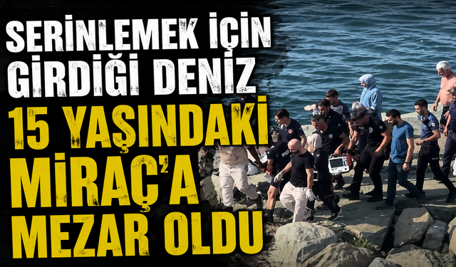 Deniz keyfi acıyla bitti: 15 yaşındaki Miraç yaşamını yitirdi