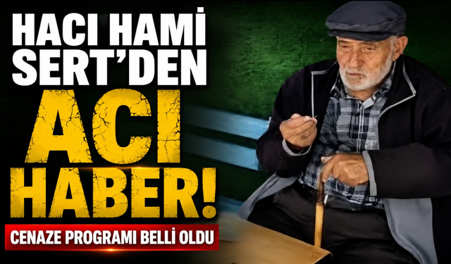 Acı kayıp! Hacı Hami Sert son yolculuğuna uğurlanıyor