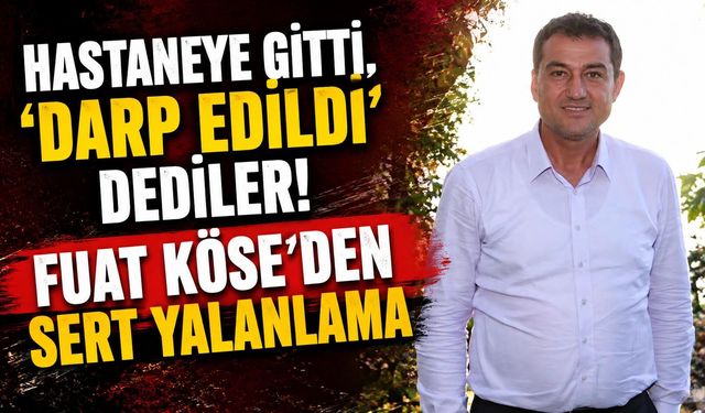 Hastaneye gitti, 'darp edildi' dediler! Fuat Köse'den sert yalanlama