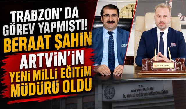 Trabzon’da iz bırakan isim Artvin’e atandı