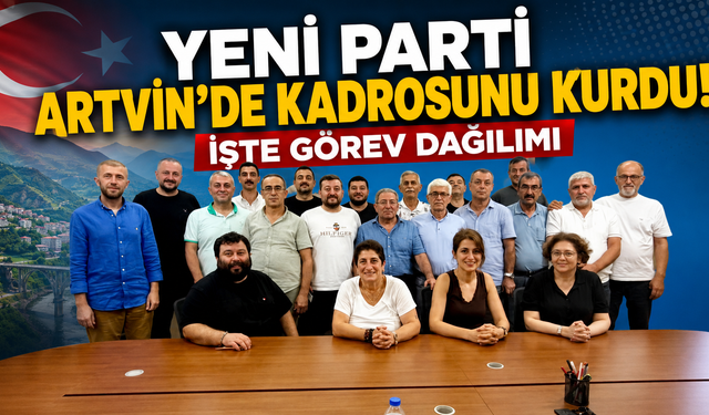 Artvin’de YENİ Parti yapılanması tamamlandı!