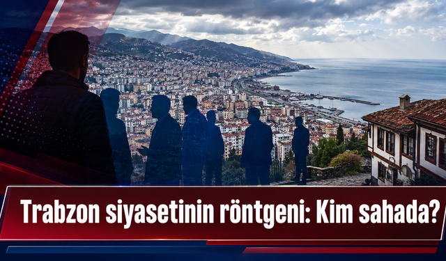 Trabzon’da üç cepheli siyasi mücadele