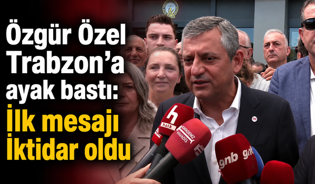 Özgür Özel’in ilk durağı Trabzon